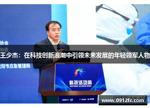 王少杰：在科技创新浪潮中引领未来发展的年轻领军人物