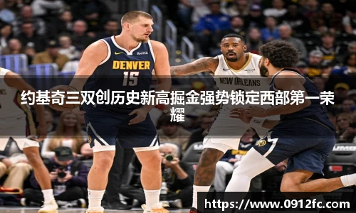 beats365约基奇三双创历史新高掘金强势锁定西部第一荣耀