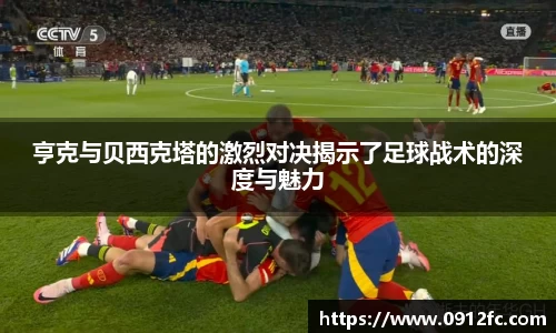 beats365亨克与贝西克塔的激烈对决揭示了足球战术的深度与魅力